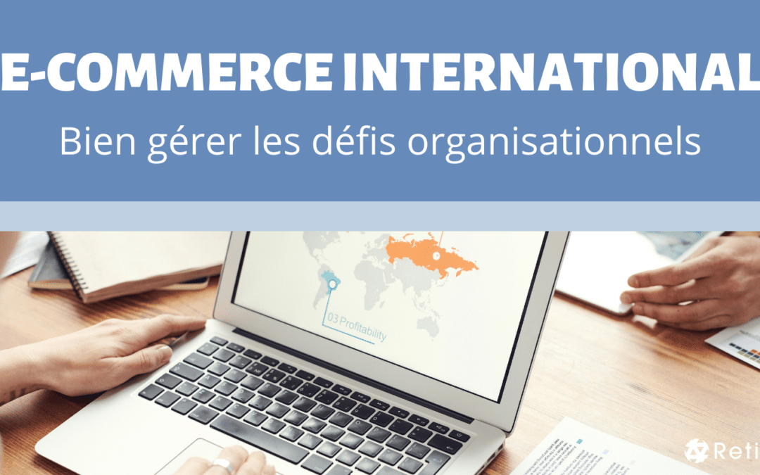 E-commerce à l’international : bien gérer les défis organisationnels
